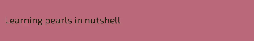 Learning pearls in nutshell